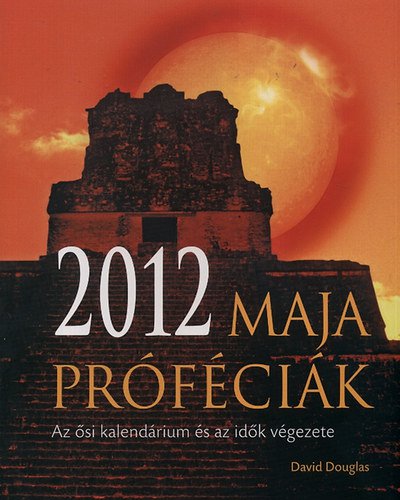 2012 - Maja próféciák Az ősi kalendárium és az idők végzete -  -  - 2012, kalendárium, könyv, könyvajánló, maya, maya naptár, 